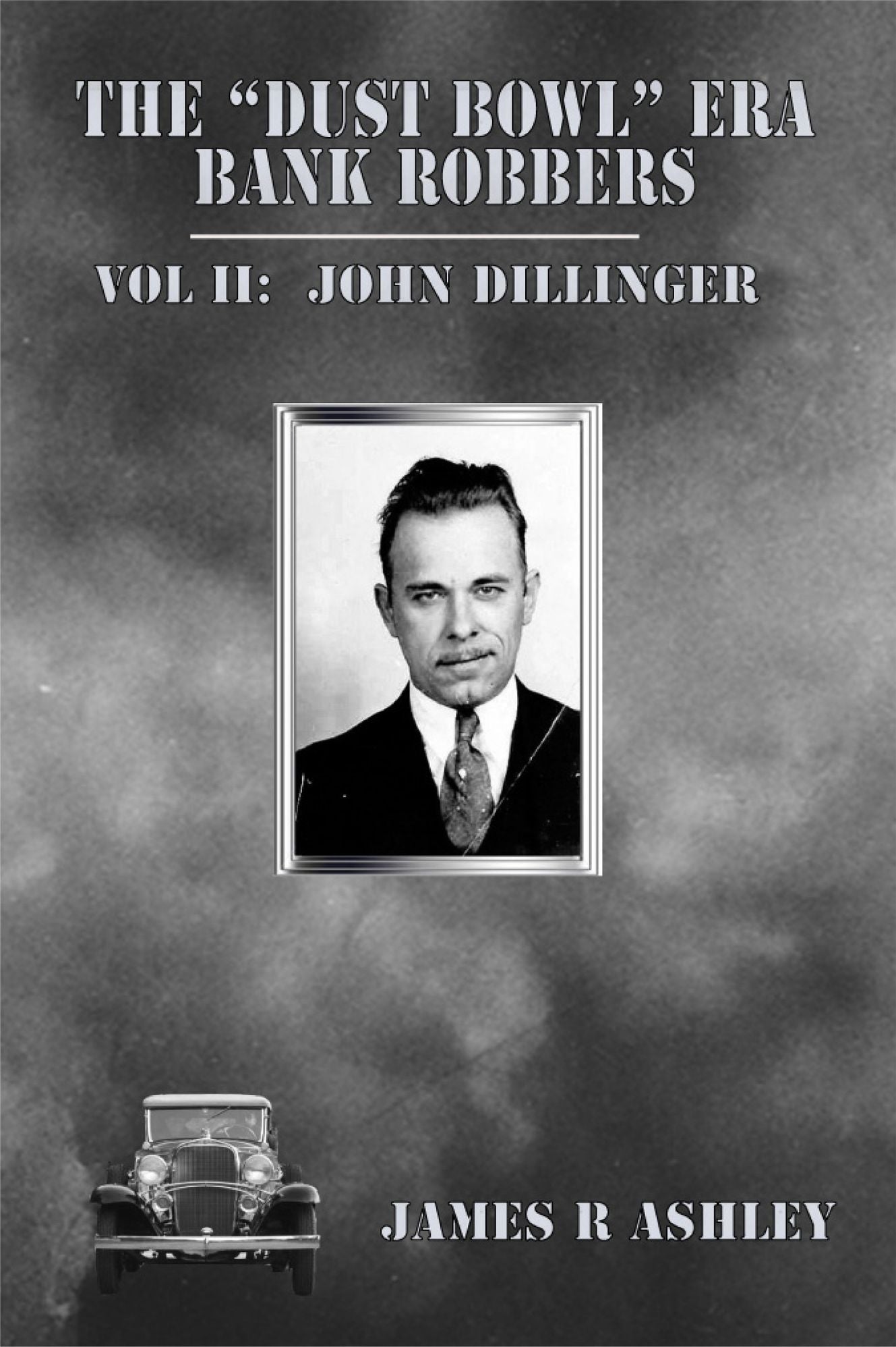 The "Dust Bowl" Era Bank Robbers: Vol II John Dillinger