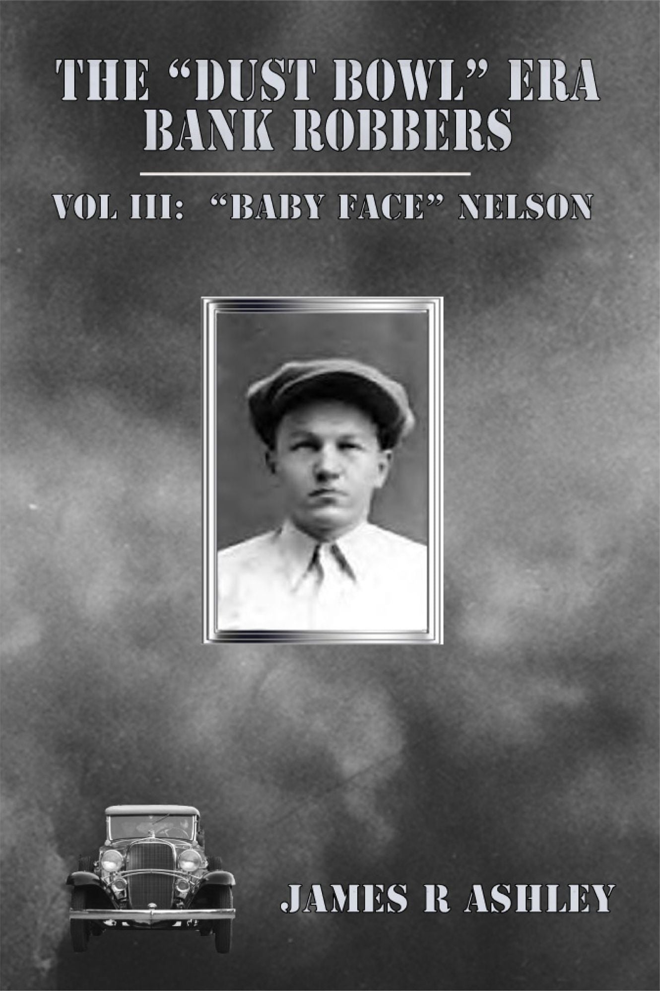 The "Dust Bowl" Era Bank Robbers: Vol III "Baby Face" Nelson