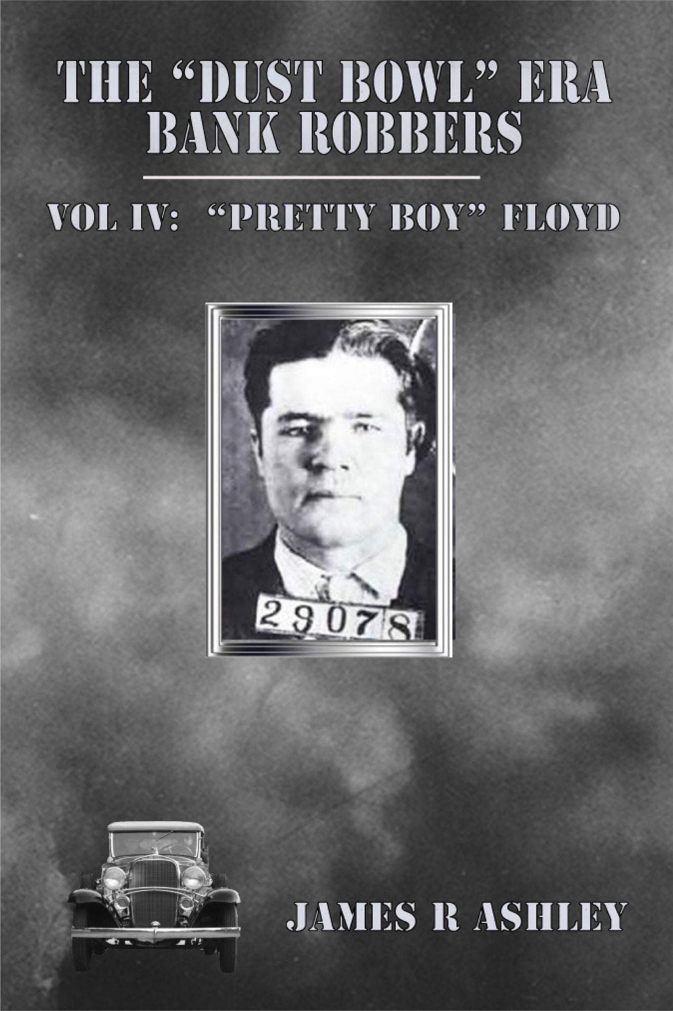 The "Dust Bowl" Era Bank Robbers: Vol IV "Pretty Boy" Floyd