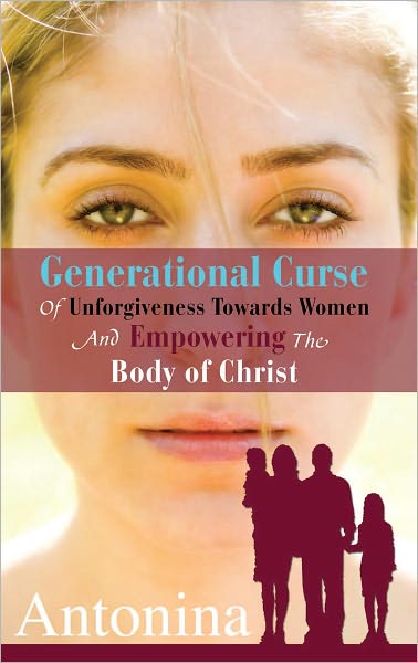GENERATIONAL CURSE OF UNFORGIVENESS TOWARDS WOMEN AND EMPOWERING THE BODY OF CHRIST