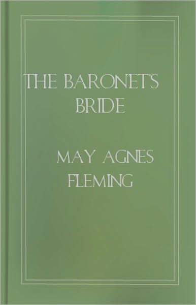 The Baronet's Bride or, A Woman's Vengeance! A Fiction and Literature, Romance, Mystery/Detective Classic By May Agnes Fleming! AAA+++