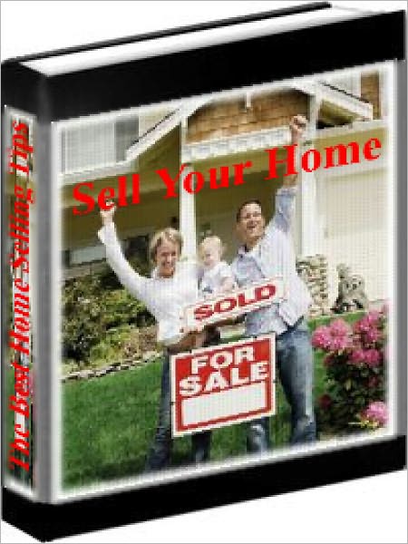 Sell Your Home - The Best Tips For Selling Your Home Fast