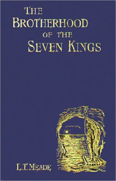 The Brotherhood of the Seven Kings: A Mystery and Detective Classic By L.T. Meade! AAA+++