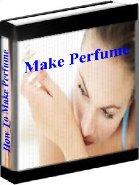 Make Perfume - How To Make Perfume - Make Your Own Perfume At Home
