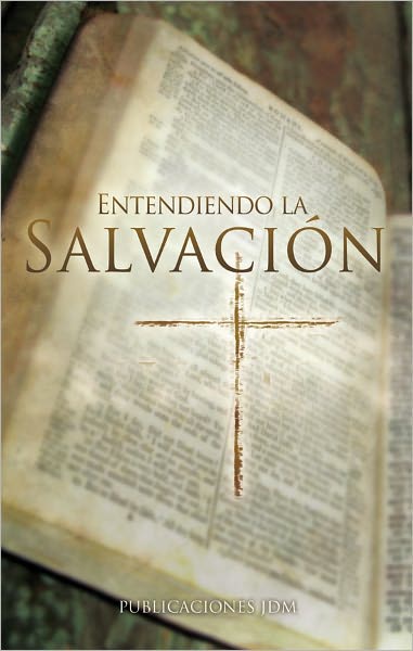 Entendiendo La Salvaci&oacute;n (Understanding Salvation)