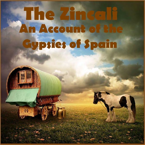 The Zincali: an account of the gypsies of Spain (Illustrated)