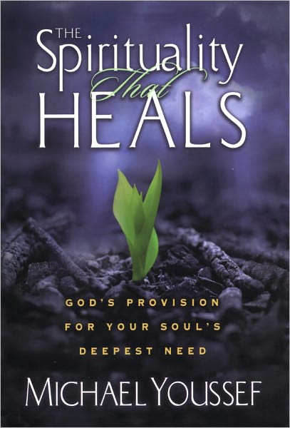 The Spirituality That Heals: God's Provision for Your Soul's Deepest Need
