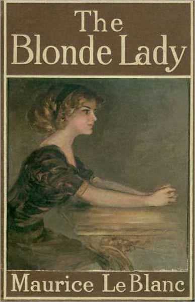 The Blonde Lady: Being a Record of the Duel of Wits between Ars&egrave;ne Lupin and the English Detective! A Mystery and Detective Classic By Maurice Leblanc! AAA+++