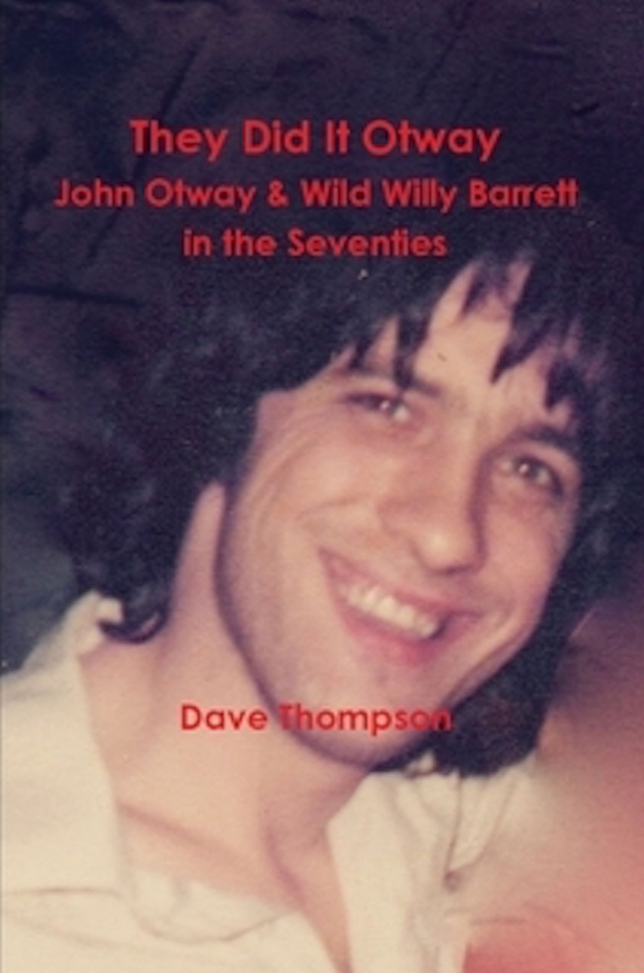 They Did It Otway! John Otway & Wild Willy Barrett in the 1970s