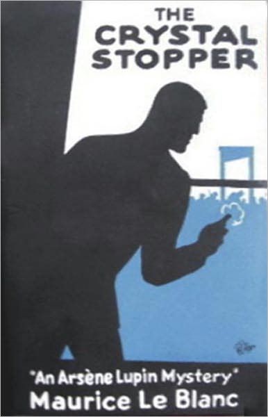 The Crystal Stopper: An Ars&egrave;ne Lupin Mystery! A Mystery and Detective Classic By Maurice LeBlanc! AAA+++