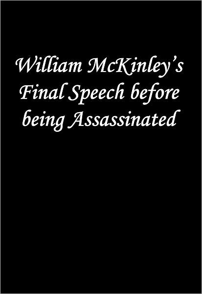 President William McKinley’s Final Speech before being Assassinated