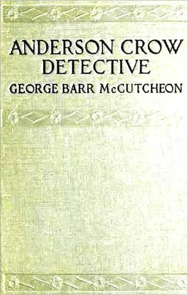 Anderson Crow, Detective: A Mystery/Detective, Humor Classic By George Barr McCutcheon! AAA+++
