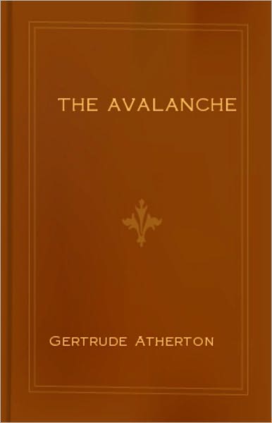 The Avalance: A Fiction and Literature, Mystery/Detective, Romance Classic By Gertrude Atherton! AAA+++