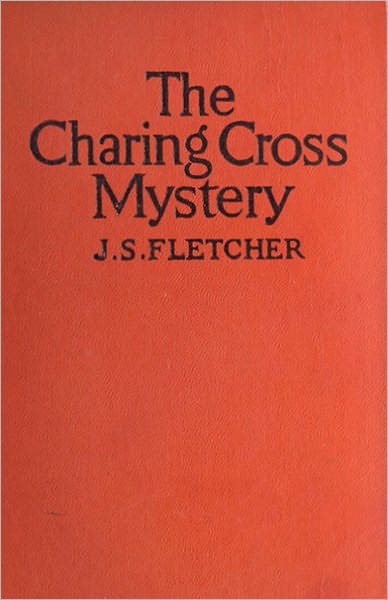 The Charing Cross Mystery: A Mystery/Detective, Thriller Classic By J. S. Fletcher! AAA+++