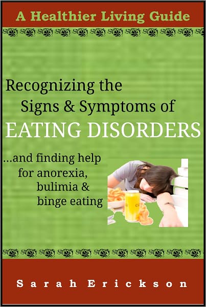 Recognizing the Signs & Symptoms of Eating Disorders and Getting Help for Anorexia, Bulimia, and Binge Eating