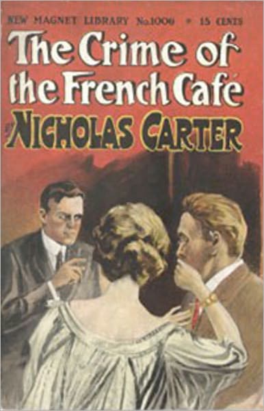 The Crime of the French Caf&eacute; and Other Stories: Three Complete Stories of the Exploits of Nicholas Carter, America's Greatest Detective! A Mystery/Detective Classic By Nicholas Carter! AAA+++
