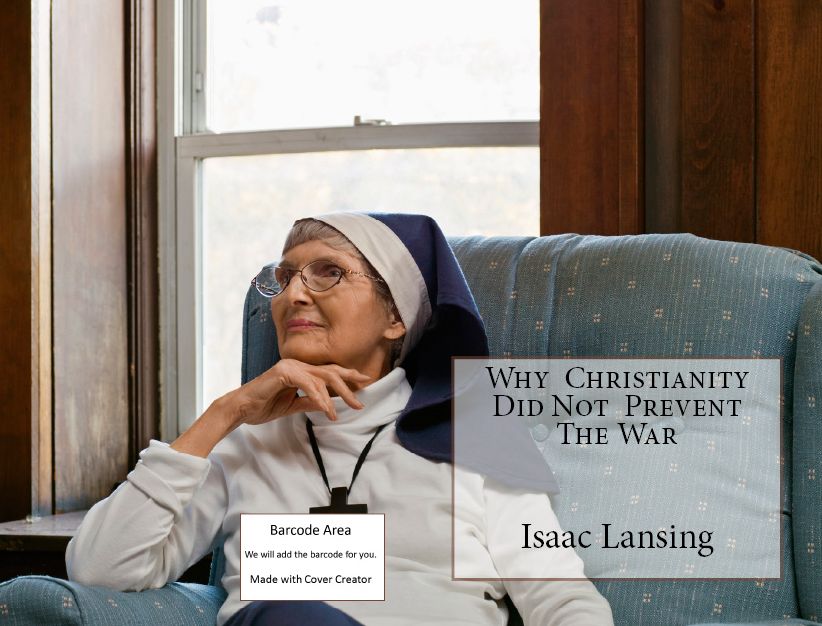 Religious: Why Christianity Did not prevent the War( religion, religious, bible, Lord, commandments, history,, historical, teachings, budda, theology, chicken soup, preacher, reverend, Jesus )