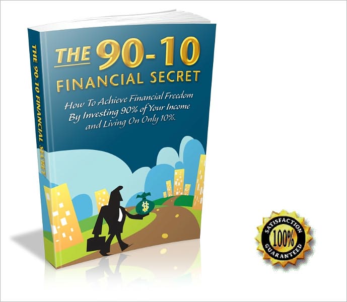 The 90-10 Financial Secret - How to achieve financial freedom by investing 90% of your income and living on only 10%! AAA+++