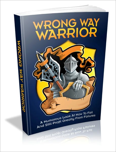 Wrong Way Warrior - A Humorous Look At How To Fail And Still Profit Greatly From Failures