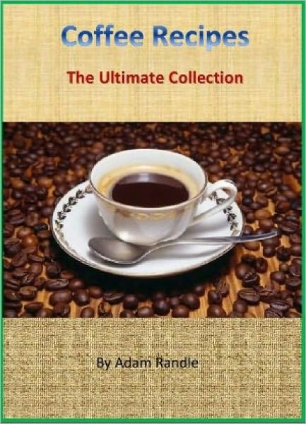 Original & Tasty Coffee Recipes - The Ultimate Collection of 80+ Recipes for Coffee Lovers