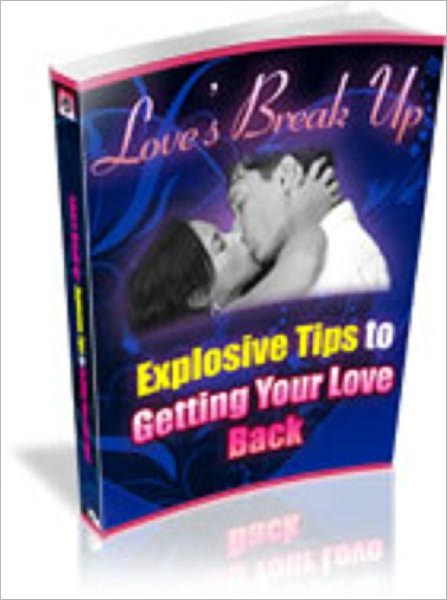 Love's Break Up – Explosive Tips For Getting Your Love Back