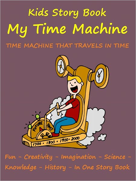 Kids Story Book Knowledge And Fun : My Time Machine