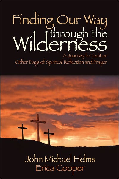 Finding Our Way Through the Wilderness: A Journey for Lent or Other Days of Spiritual Reflection and Prayer