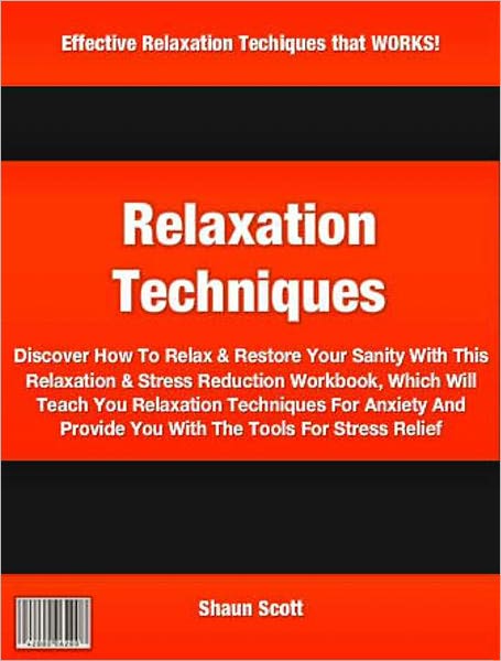 Relaxation Techniques: Discover How To Relax & Restore Your Sanity With This Relaxation & Stress Reduction Workbook Which Will Teach You Relaxation Techinques For Anxiety And Provide You With The Tools For Stress Relief