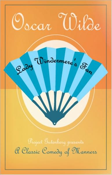 Lady Windermere's Fan: A Drama/Humor Classic By Oscar Wilde! AAA+++