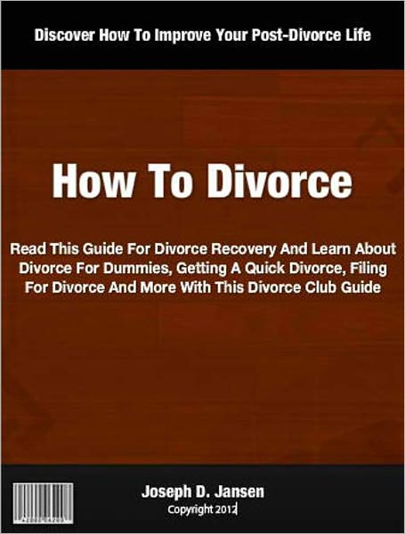 How To Divorce: Read This Guide For Divorce Recovery And Learn About Divorce For Dummies, Getting A Quick Divorce, Filing For Divorce And More With This Divorce Club Guide