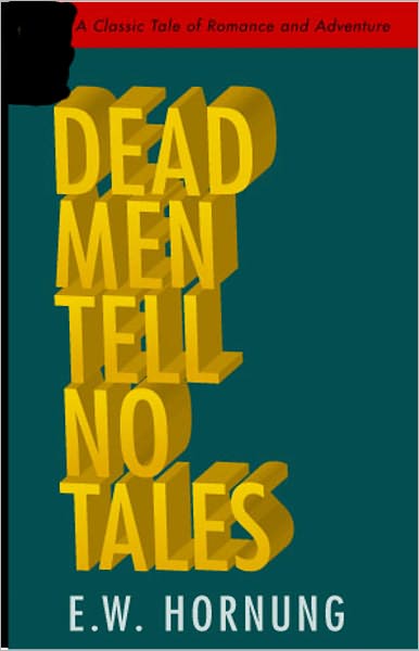 Dead Men Tell No Tales: A Thriller/Adventure Classic By E. W. Hornung! AAA+++