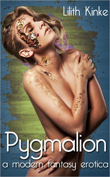 Pygmalion (A Modern Fantasy Erotica)