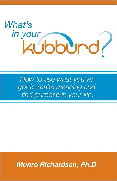 What's in Your Kubburd?: How to Use What You've Got to Make Meaning and Find Purpose in Your Life