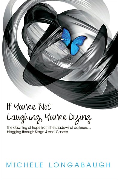 If You're Not Laughing, You're Dying– The dawning of hope from the shadows of darkness… blogging through Stage 4 Anal Cancer