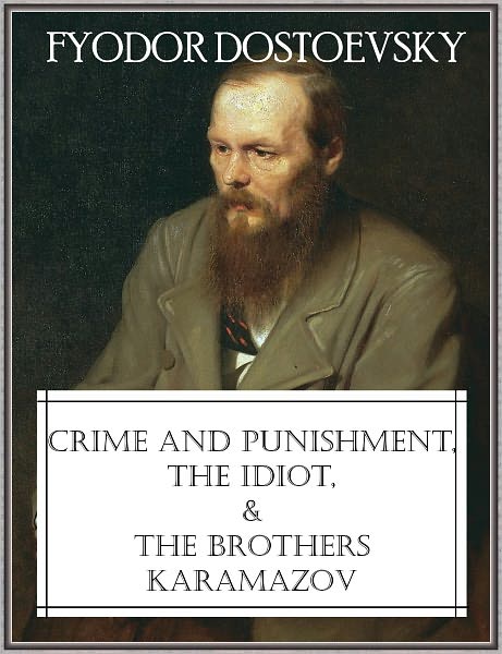 Crime and Punishment, The Idiot, and The Brothers Karamazov