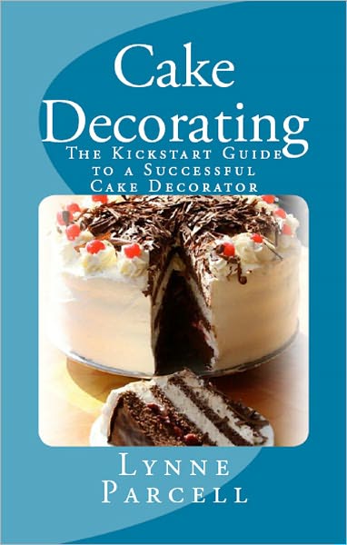 Cake Decorating: The Kickstart Guide to a Successful Cake Decorator