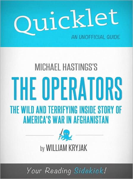 Quicklet on Michael Hastings' The Operators: The Wild and Terrifying Inside Story of America's War in Afghanistan (Cliffsnotes-Like Book Summary & Commentary)