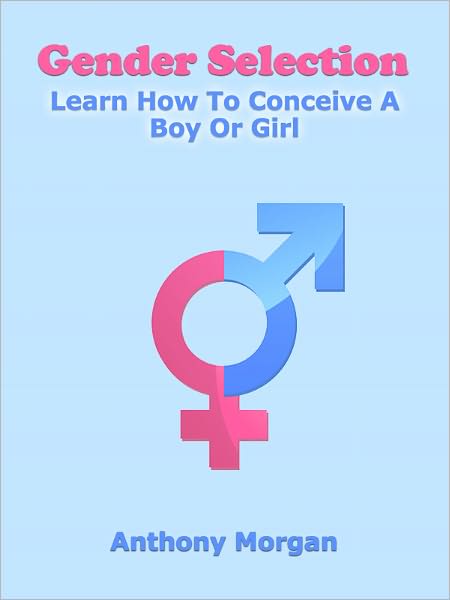 Gender Selection: Learn How To Conceive A Boy Or Girl