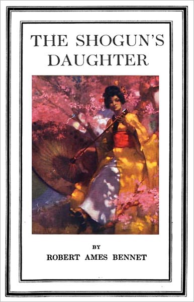 The Shogun's Daughter: A Fiction and Literature, Romance, Adventure Classic By Robert Ames Bennet! AAA+++