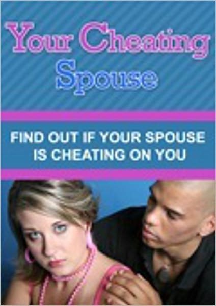 Your Cheating Spouse-Find Out If Your Spouse Is Cheating On You