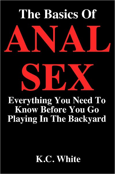 The Basics Of Anal Sex: Everything You Need To Know Before You Go Playing In The Backyard
