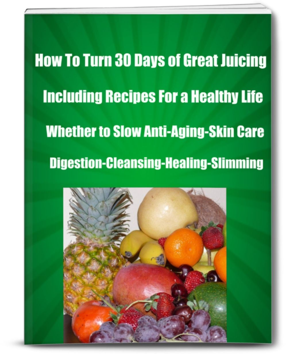 How To Turn 30 Days of Great Juicing Including Recipes For a Healthy Life-Whether to Slow Anti-Aging-Skin Care -Digestion-Cleansing-Healing-Slimming