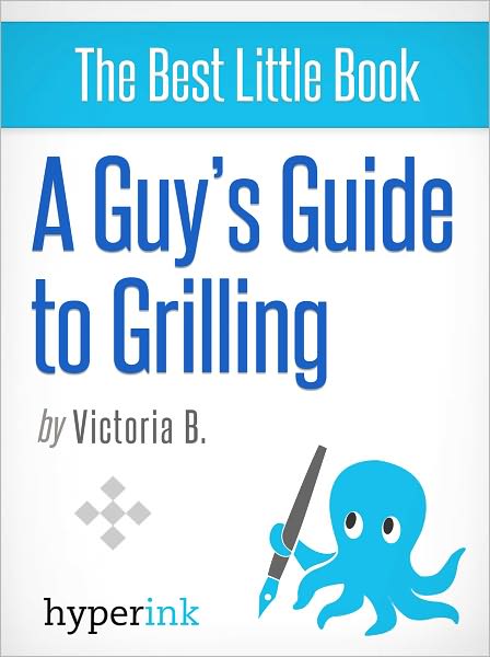 A Guy's Guide to Grilling