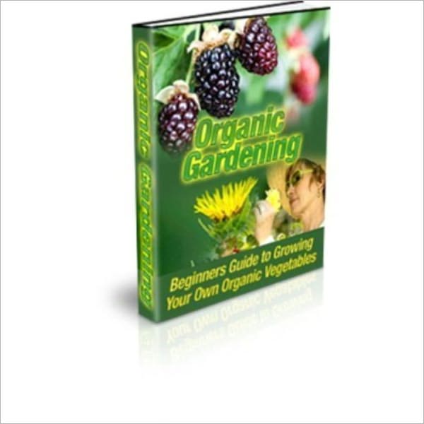 Organic Gardening - Beginners Guide to Growing Your Own Organic Vegetables