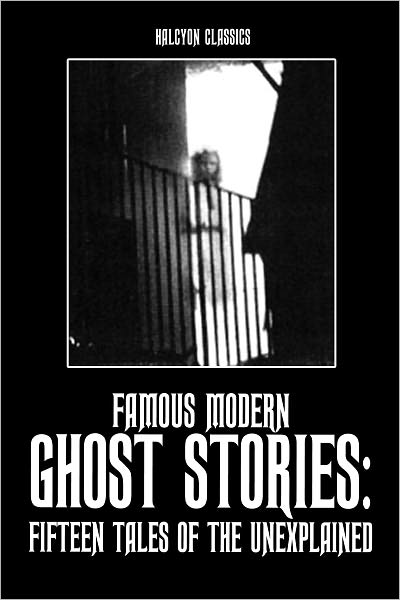 Famous Modern Ghost Stories: Fifteen Tales of the Unexplained
