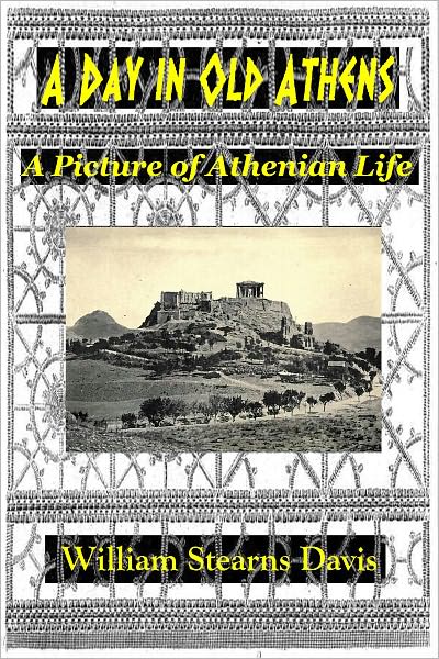 A DAY IN OLD ATHENS - A Picture of Athenian Life (Illustrated)