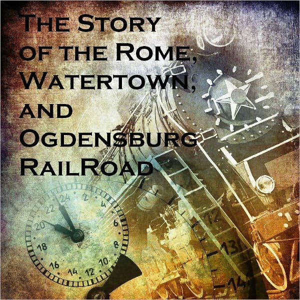 The Story of the Rome, Watertown, and Ogdensburg RailRoad (Illustrated)