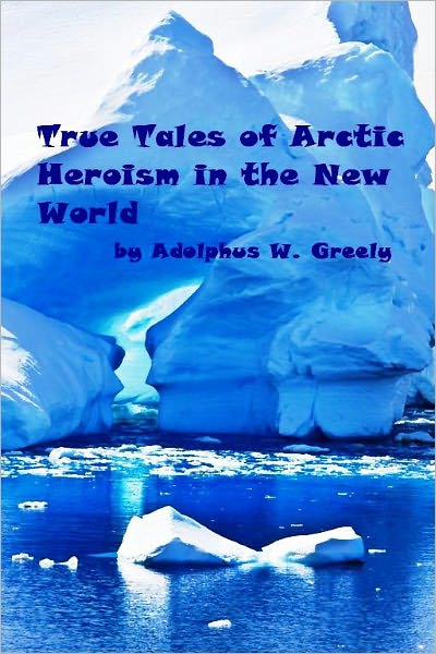 True Tales of Arctic Heroism in the New World (Illustrated)
