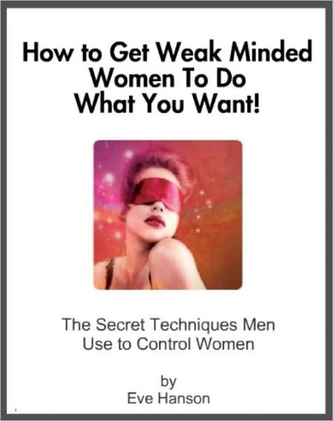 How to Get Weak Minded Women to Do What You Want