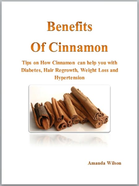Benefits of Cinnamon - Tips on How Cinnamon can help you with Diabetes, Hair Regrowth, Weight Loss and Hypertension
